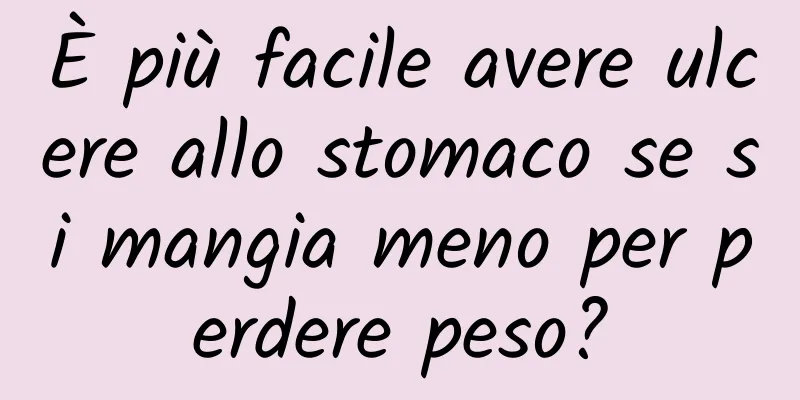 È più facile avere ulcere allo stomaco se si mangia meno per perdere peso?