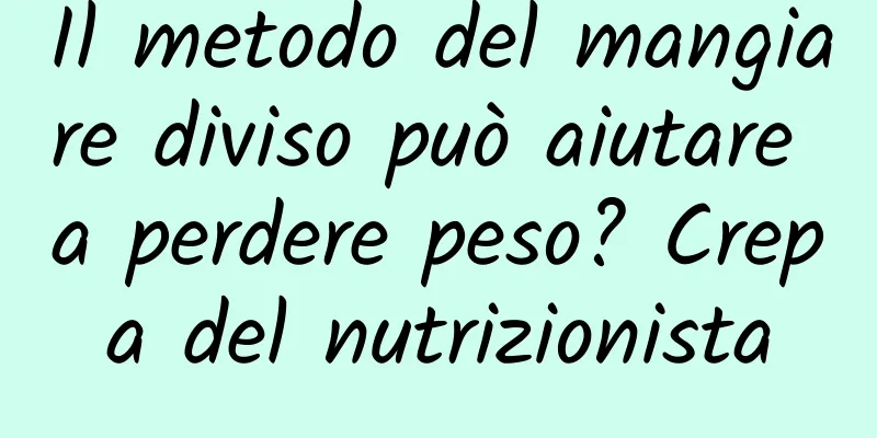 Il metodo del mangiare diviso può aiutare a perdere peso? Crepa del nutrizionista