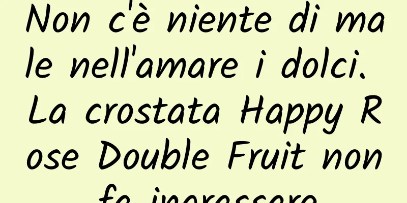Non c'è niente di male nell'amare i dolci. La crostata Happy Rose Double Fruit non fa ingrassare.