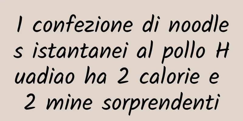 1 confezione di noodles istantanei al pollo Huadiao ha 2 calorie e 2 mine sorprendenti