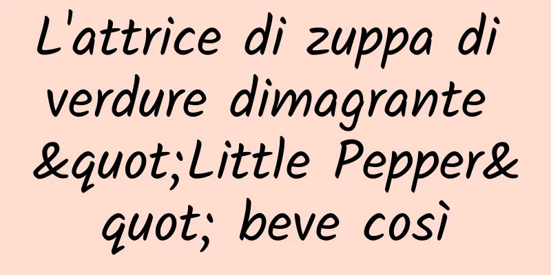 L'attrice di zuppa di verdure dimagrante "Little Pepper" beve così