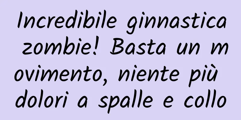 Incredibile ginnastica zombie! Basta un movimento, niente più dolori a spalle e collo
