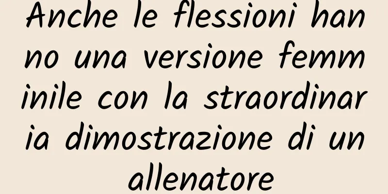 Anche le flessioni hanno una versione femminile con la straordinaria dimostrazione di un allenatore