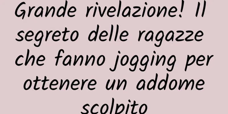Grande rivelazione! Il segreto delle ragazze che fanno jogging per ottenere un addome scolpito
