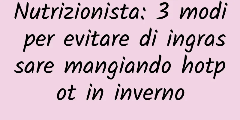 Nutrizionista: 3 modi per evitare di ingrassare mangiando hotpot in inverno