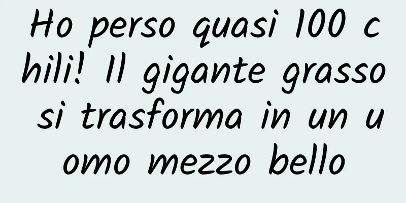 Ho perso quasi 100 chili! Il gigante grasso si trasforma in un uomo mezzo bello