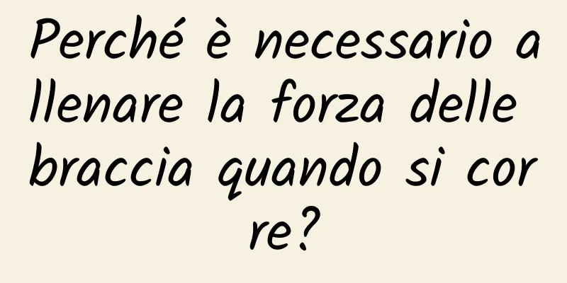 Perché è necessario allenare la forza delle braccia quando si corre?