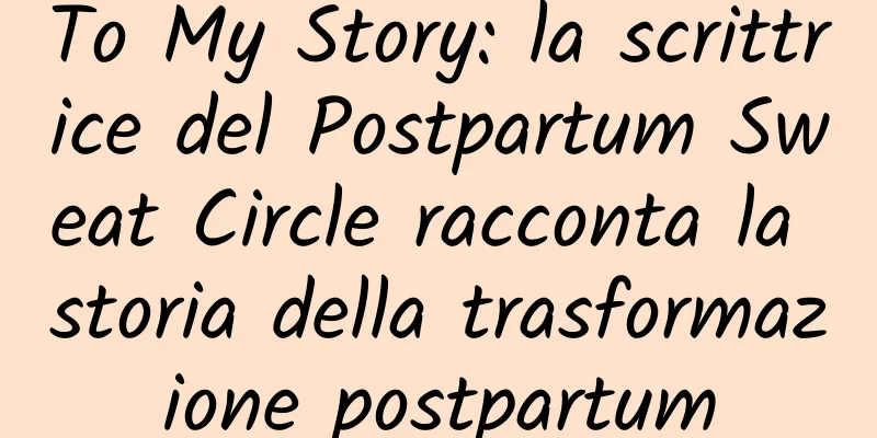 To My Story: la scrittrice del Postpartum Sweat Circle racconta la storia della trasformazione postpartum