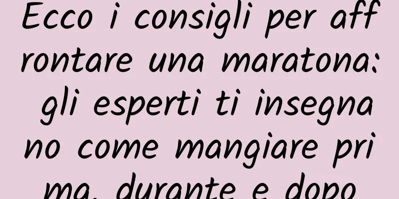 Ecco i consigli per affrontare una maratona: gli esperti ti insegnano come mangiare prima, durante e dopo