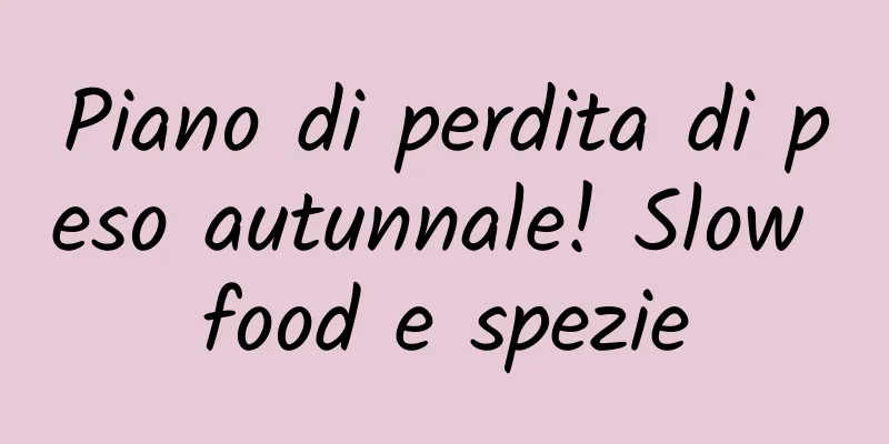 Piano di perdita di peso autunnale! Slow food e spezie