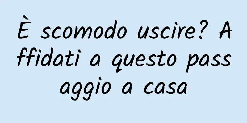 È scomodo uscire? Affidati a questo passaggio a casa