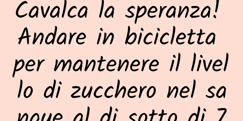 Cavalca la speranza! Andare in bicicletta per mantenere il livello di zucchero nel sangue al di sotto di 7