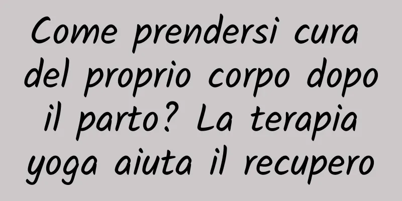 Come prendersi cura del proprio corpo dopo il parto? La terapia yoga aiuta il recupero