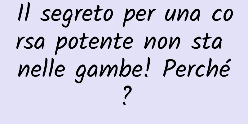 Il segreto per una corsa potente non sta nelle gambe! Perché?