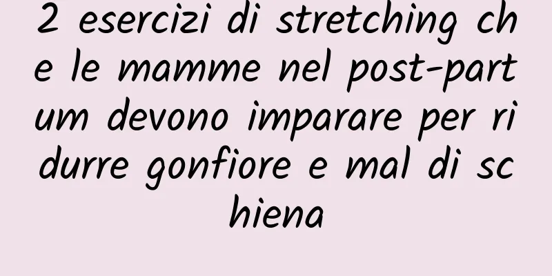 2 esercizi di stretching che le mamme nel post-partum devono imparare per ridurre gonfiore e mal di schiena