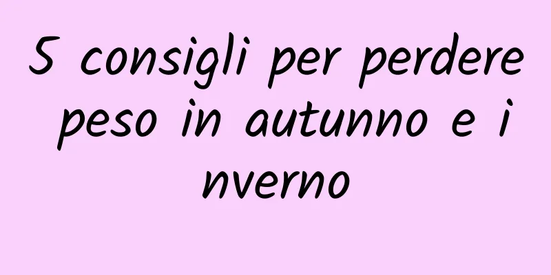 5 consigli per perdere peso in autunno e inverno