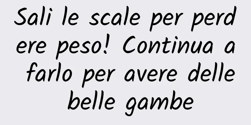 Sali le scale per perdere peso! Continua a farlo per avere delle belle gambe