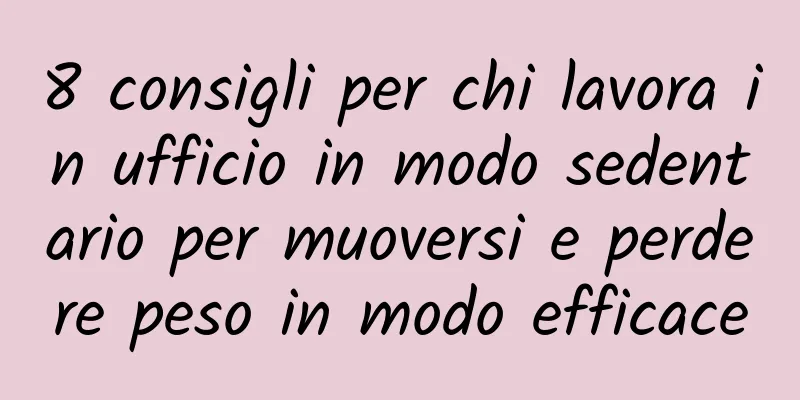 8 consigli per chi lavora in ufficio in modo sedentario per muoversi e perdere peso in modo efficace