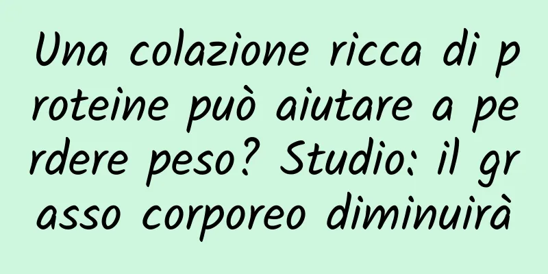 Una colazione ricca di proteine ​​può aiutare a perdere peso? Studio: il grasso corporeo diminuirà
