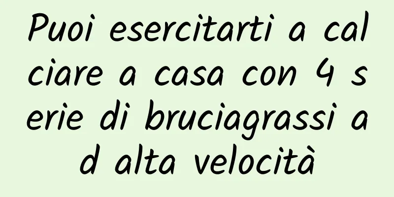 Puoi esercitarti a calciare a casa con 4 serie di bruciagrassi ad alta velocità