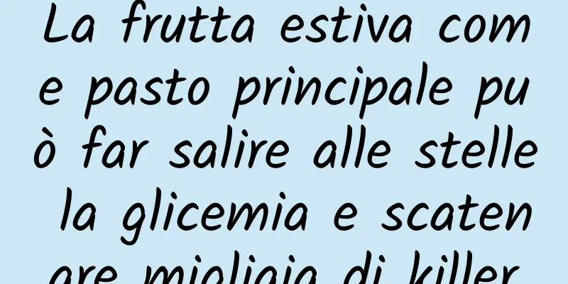 La frutta estiva come pasto principale può far salire alle stelle la glicemia e scatenare migliaia di killer