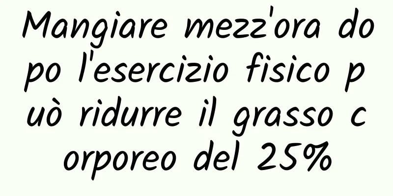 Mangiare mezz'ora dopo l'esercizio fisico può ridurre il grasso corporeo del 25%