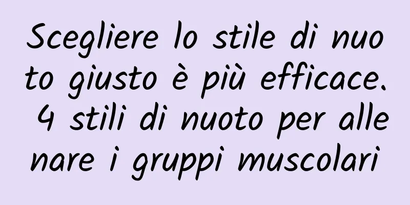 Scegliere lo stile di nuoto giusto è più efficace. 4 stili di nuoto per allenare i gruppi muscolari