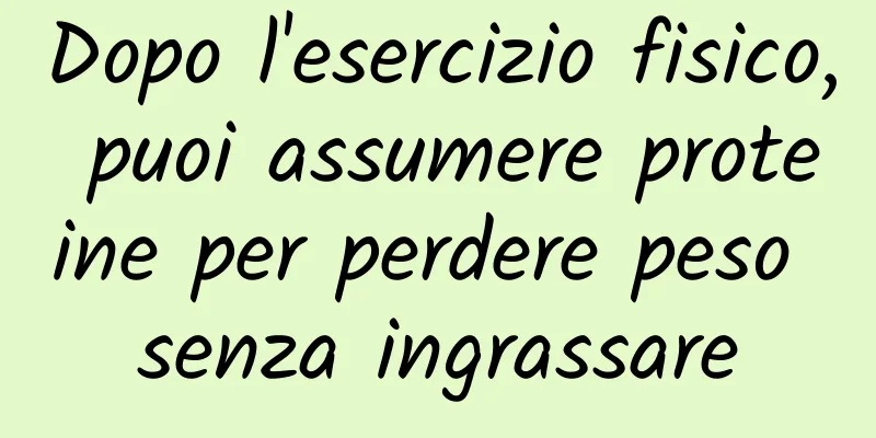 Dopo l'esercizio fisico, puoi assumere proteine ​​per perdere peso senza ingrassare