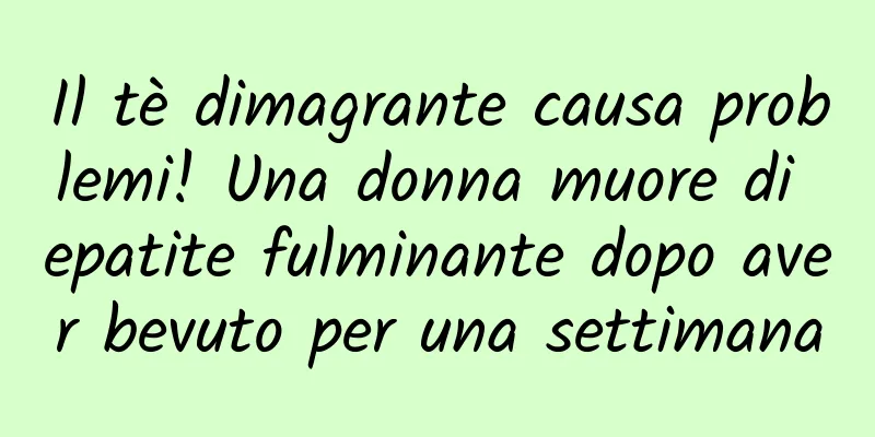 Il tè dimagrante causa problemi! Una donna muore di epatite fulminante dopo aver bevuto per una settimana