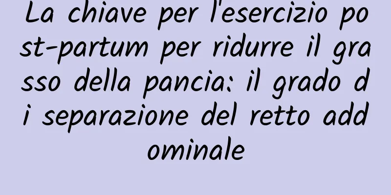 La chiave per l'esercizio post-partum per ridurre il grasso della pancia: il grado di separazione del retto addominale
