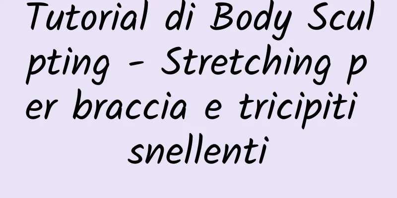 Tutorial di Body Sculpting - Stretching per braccia e tricipiti snellenti