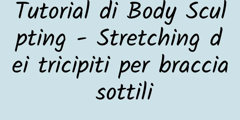 Tutorial di Body Sculpting - Stretching dei tricipiti per braccia sottili