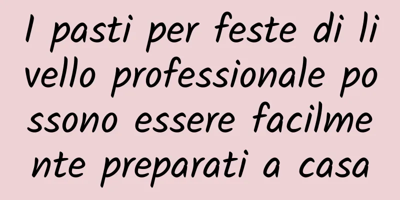 I pasti per feste di livello professionale possono essere facilmente preparati a casa