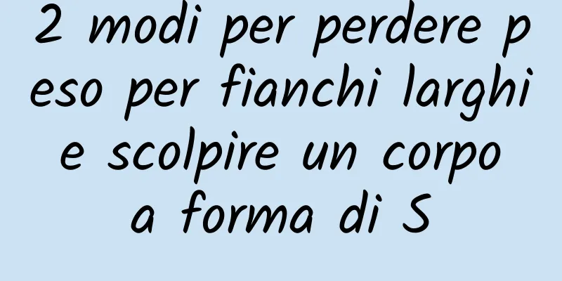 2 modi per perdere peso per fianchi larghi e scolpire un corpo a forma di S