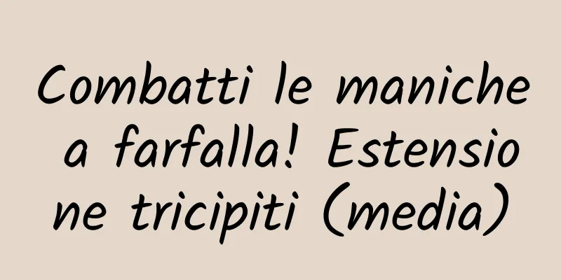 Combatti le maniche a farfalla! Estensione tricipiti (media)