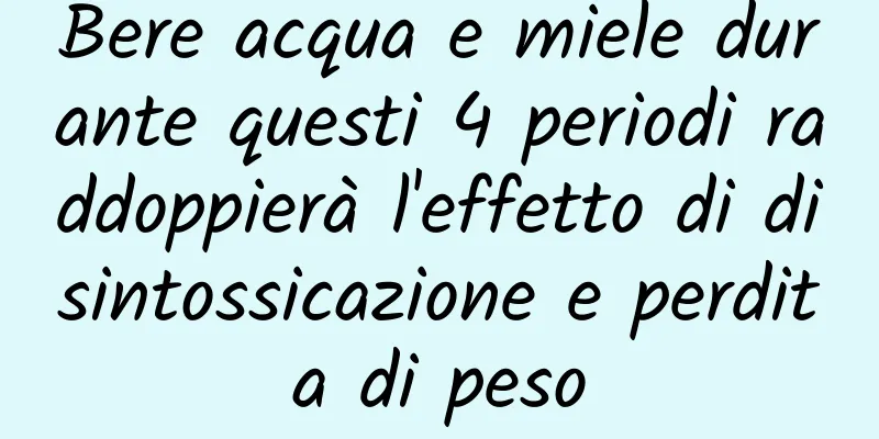 Bere acqua e miele durante questi 4 periodi raddoppierà l'effetto di disintossicazione e perdita di peso