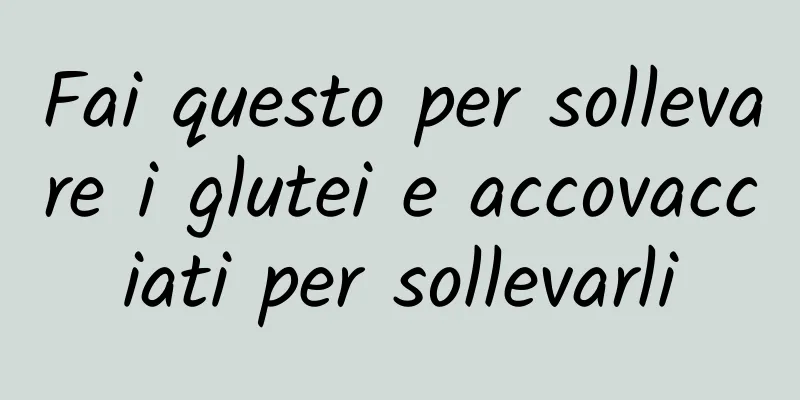 Fai questo per sollevare i glutei e accovacciati per sollevarli