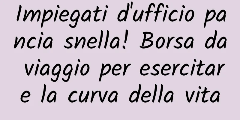 Impiegati d'ufficio pancia snella! Borsa da viaggio per esercitare la curva della vita