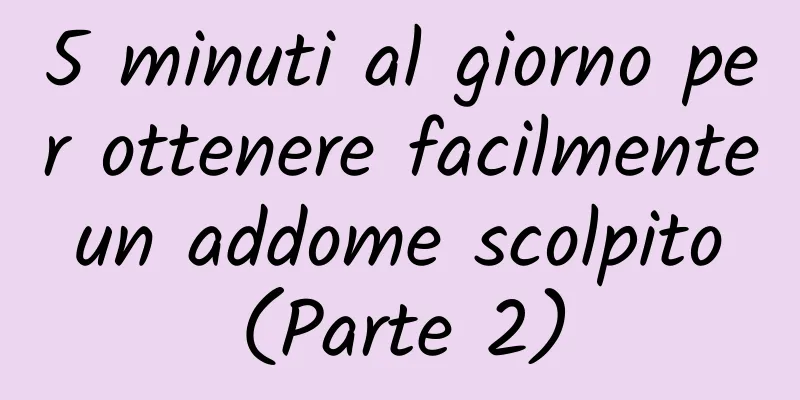 5 minuti al giorno per ottenere facilmente un addome scolpito (Parte 2)
