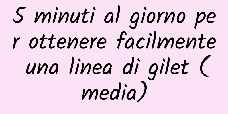 5 minuti al giorno per ottenere facilmente una linea di gilet (media)