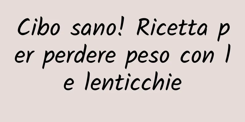 Cibo sano! Ricetta per perdere peso con le lenticchie