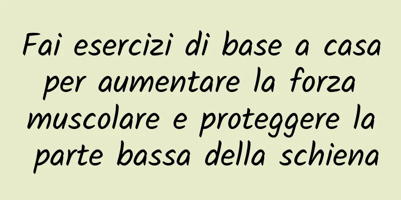 Fai esercizi di base a casa per aumentare la forza muscolare e proteggere la parte bassa della schiena
