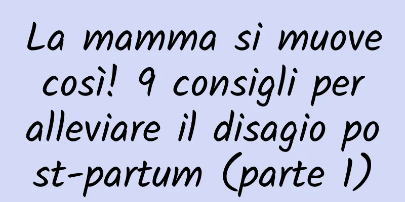 La mamma si muove così! 9 consigli per alleviare il disagio post-partum (parte 1)