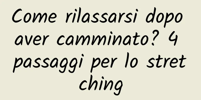 Come rilassarsi dopo aver camminato? 4 passaggi per lo stretching