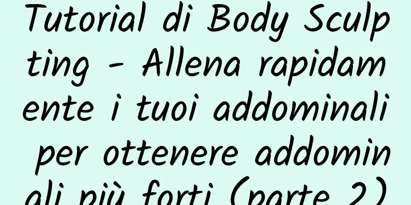 Tutorial di Body Sculpting - Allena rapidamente i tuoi addominali per ottenere addominali più forti (parte 2)