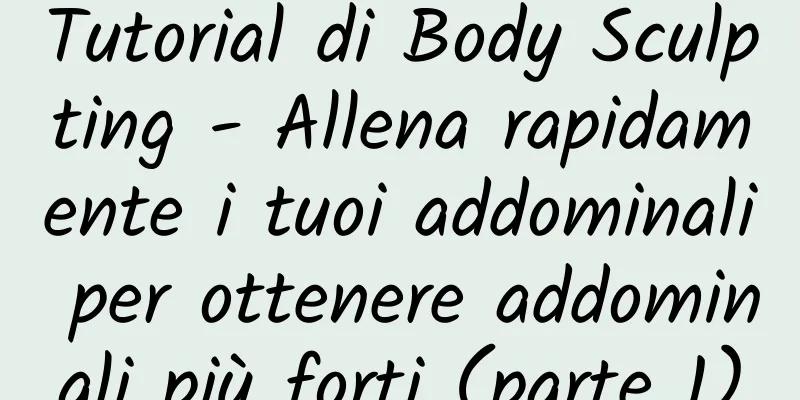 Tutorial di Body Sculpting - Allena rapidamente i tuoi addominali per ottenere addominali più forti (parte 1)