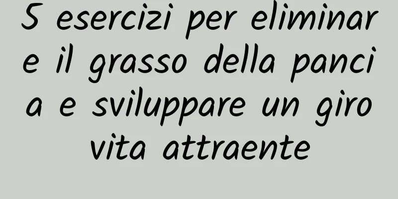 5 esercizi per eliminare il grasso della pancia e sviluppare un girovita attraente