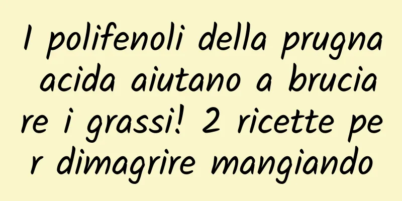 I polifenoli della prugna acida aiutano a bruciare i grassi! 2 ricette per dimagrire mangiando