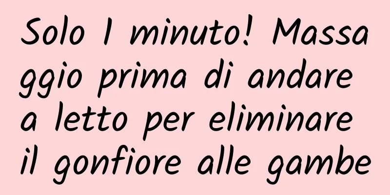 Solo 1 minuto! Massaggio prima di andare a letto per eliminare il gonfiore alle gambe