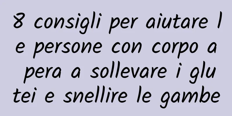8 consigli per aiutare le persone con corpo a pera a sollevare i glutei e snellire le gambe
